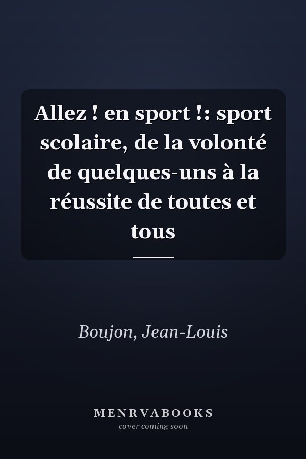 Allez ! en sport !: sport scolaire, de la volonté de quelques-uns à la réussite de toutes et tous