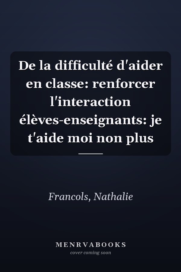 De la difficulté d'aider en classe: renforcer l'interaction élèves-enseignants: je t'aide moi non plus