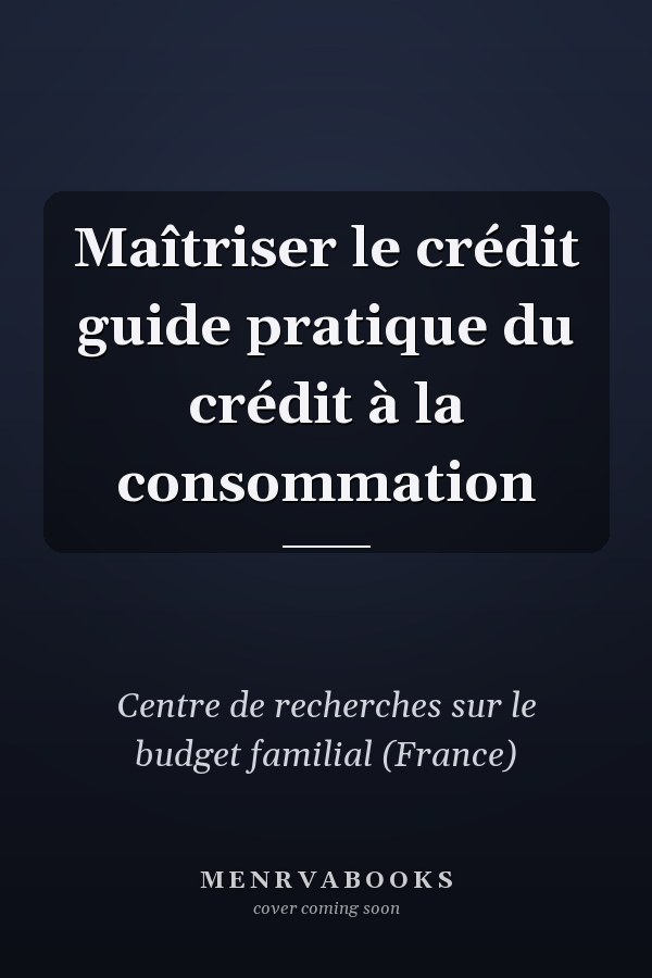 Maîtriser le crédit guide pratique du crédit à la consommation