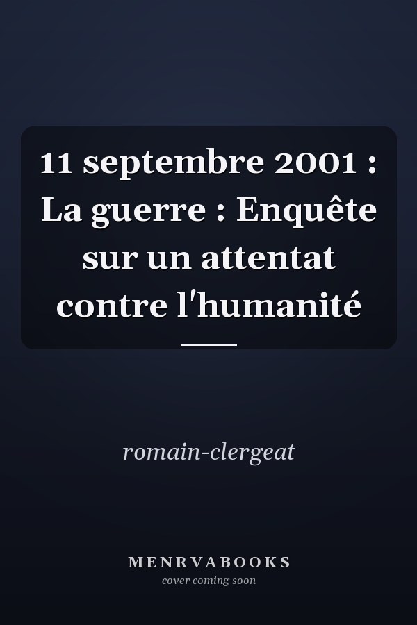 11 septembre 2001 : La guerre : Enquête sur un attentat contre l'humanité