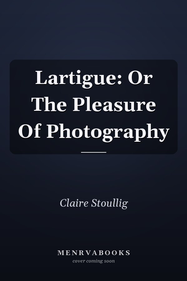 Lartigue: Or The Pleasure Of Photography