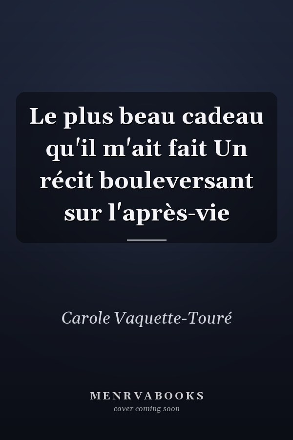Le plus beau cadeau qu'il m'ait fait Un récit bouleversant sur l'après-vie