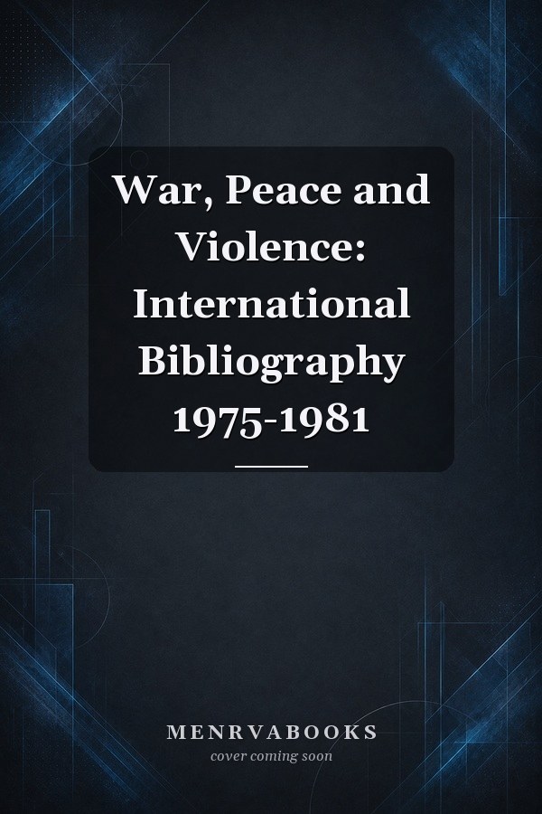War, Peace and Violence: International Bibliography 1975-1981