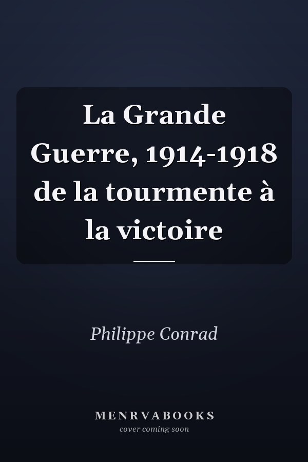 La Grande Guerre, 1914-1918 de la tourmente à la victoire