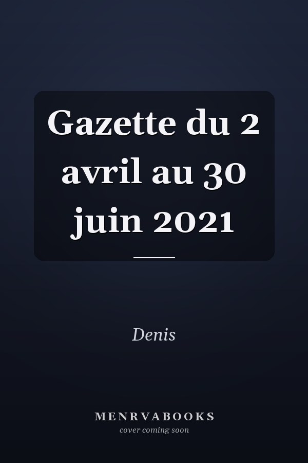Gazette du 2 avril au 30 juin 2021