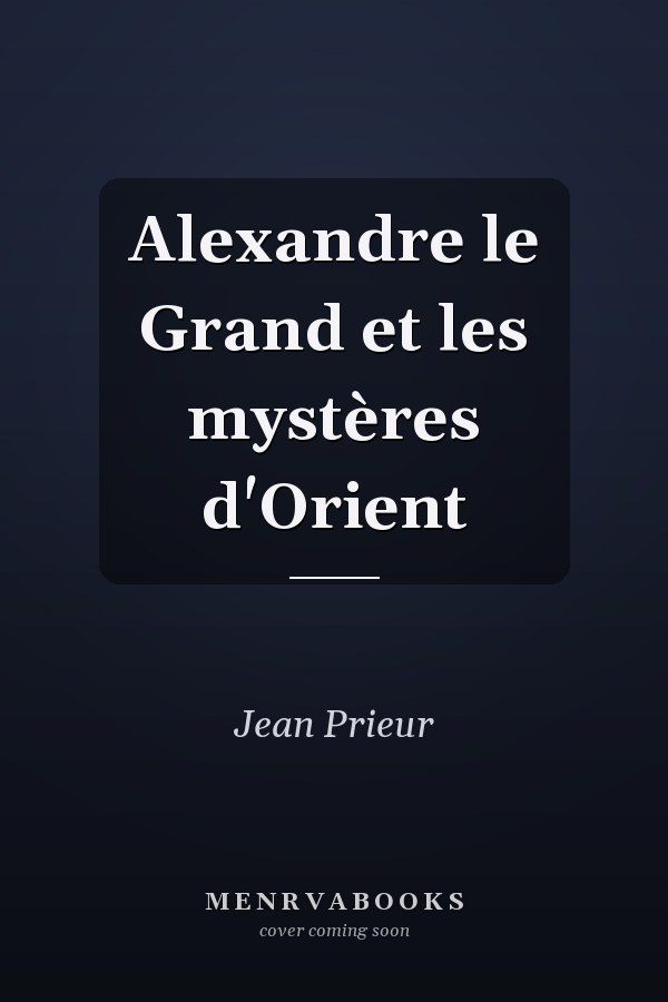 Alexandre le Grand et les mystères d'Orient