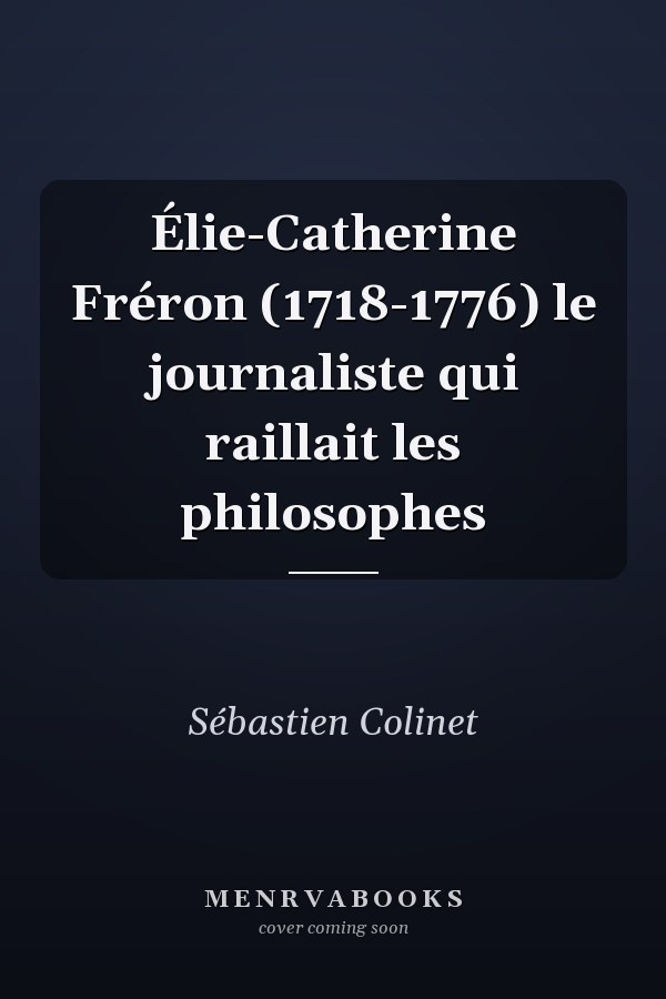 Élie-Catherine Fréron (1718-1776) le journaliste qui raillait les philosophes