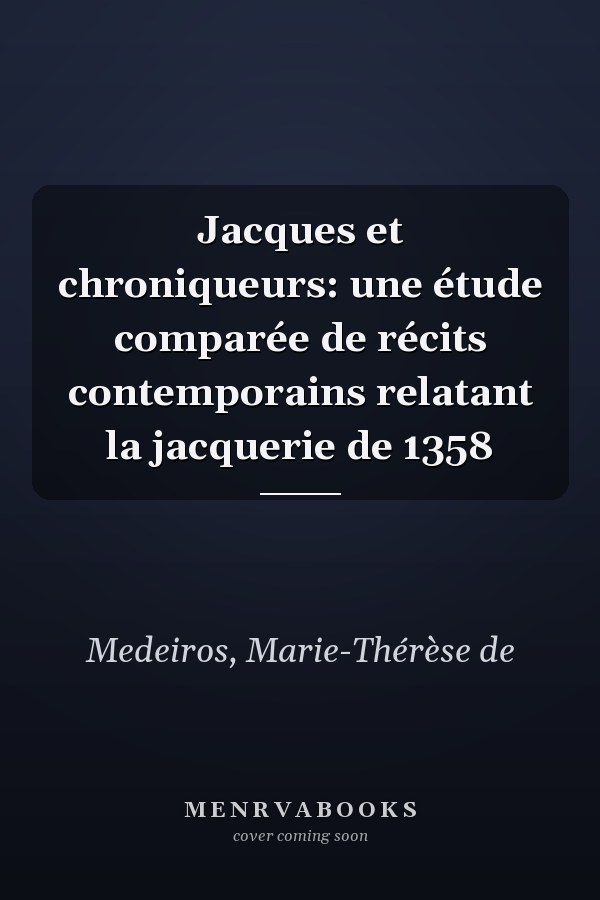 Jacques et chroniqueurs: une étude comparée de récits contemporains relatant la jacquerie de 1358