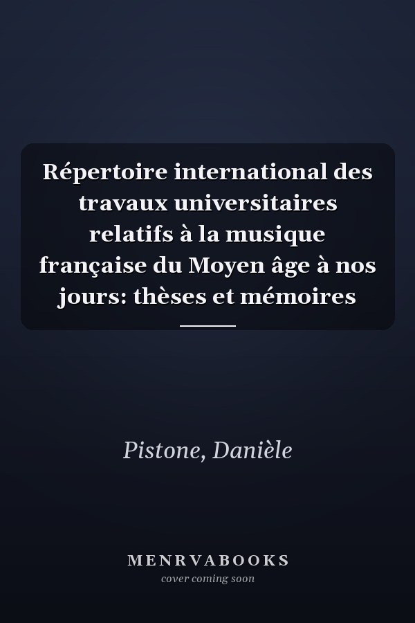 Répertoire international des travaux universitaires relatifs à la musique française du Moyen âge à nos jours: thèses et mémoires