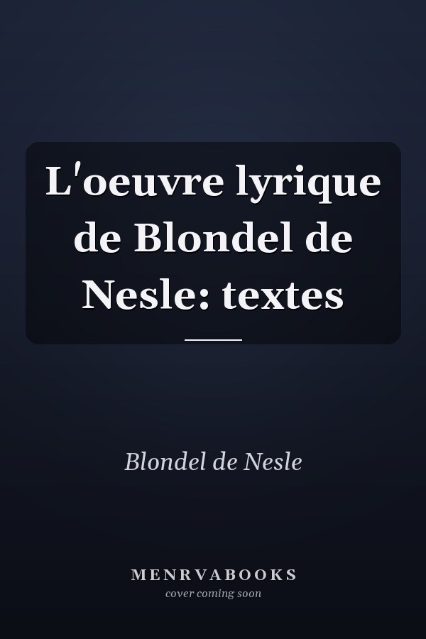 L'oeuvre lyrique de Blondel de Nesle: textes