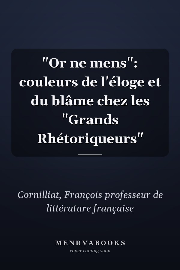 "Or ne mens": couleurs de l'éloge et du blâme chez les "Grands Rhétoriqueurs"