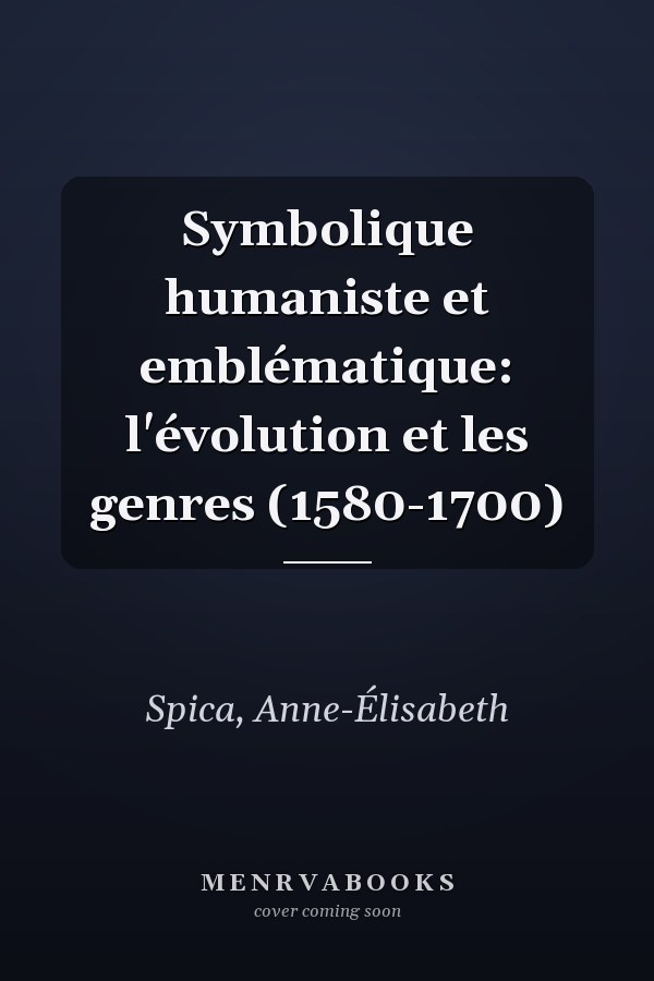 Symbolique humaniste et emblématique: l'évolution et les genres (1580-1700)