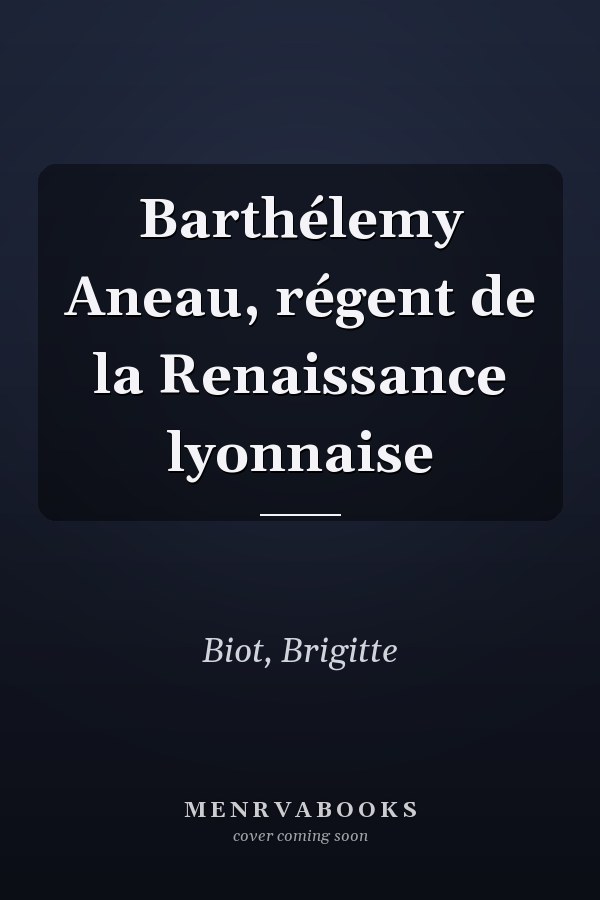 Barthélemy Aneau, régent de la Renaissance lyonnaise