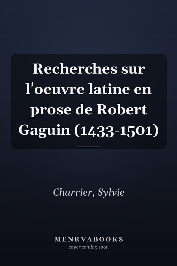 Recherches sur l'oeuvre latine en prose de Robert Gaguin (1433-1501)