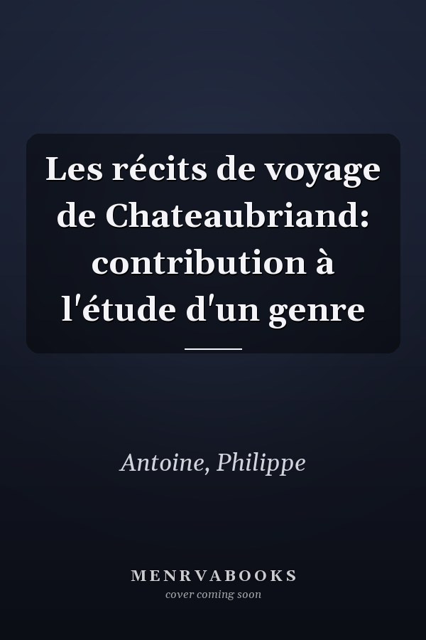 Les récits de voyage de Chateaubriand: contribution à l'étude d'un genre