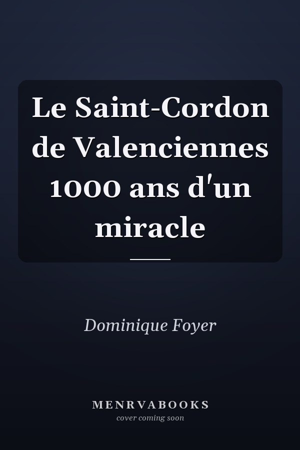 Le Saint-Cordon de Valenciennes 1000 ans d'un miracle
