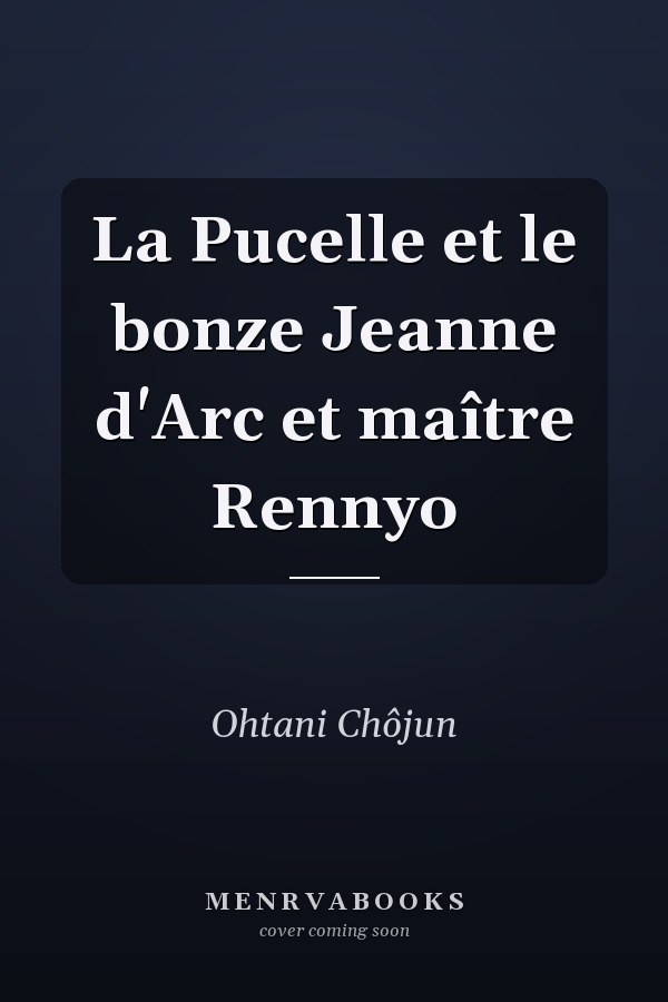 La Pucelle et le bonze Jeanne d'Arc et maître Rennyo