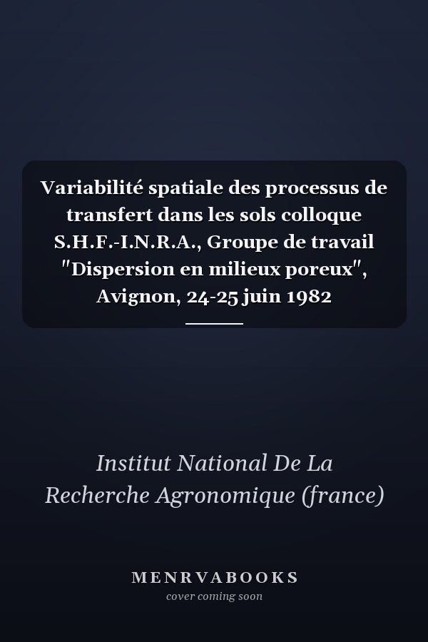 Variabilité spatiale des processus de transfert dans les sols colloque S.H.F.-I.N.R.A., Groupe de travail "Dispersion en milieux poreux", Avignon, 24-25 juin 1982
