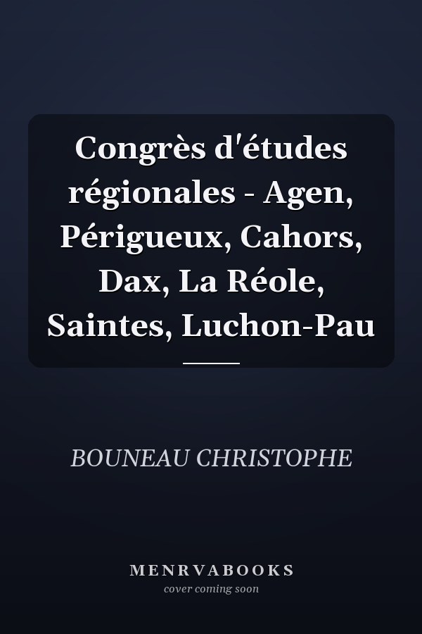 Congrès d'études régionales - Agen, Périgueux, Cahors, Dax, La Réole, Saintes, Luchon-Pau