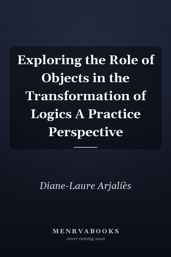 Exploring the Role of Objects in the Transformation of Logics A Practice Perspective