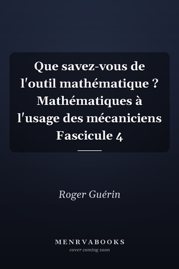 Que savez-vous de l'outil mathématique ? Mathématiques à l'usage des mécaniciens Fascicule 4