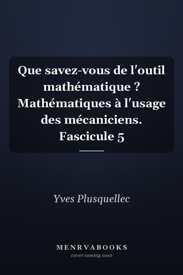 Que savez-vous de l'outil mathématique ? Mathématiques à l'usage des mécaniciens. Fascicule 5