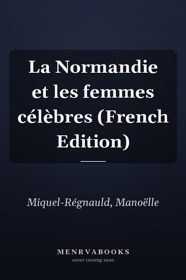 La Normandie et les femmes célèbres (French Edition)