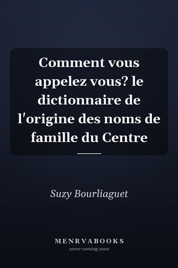 Comment vous appelez vous? le dictionnaire de l'origine des noms de famille du Centre