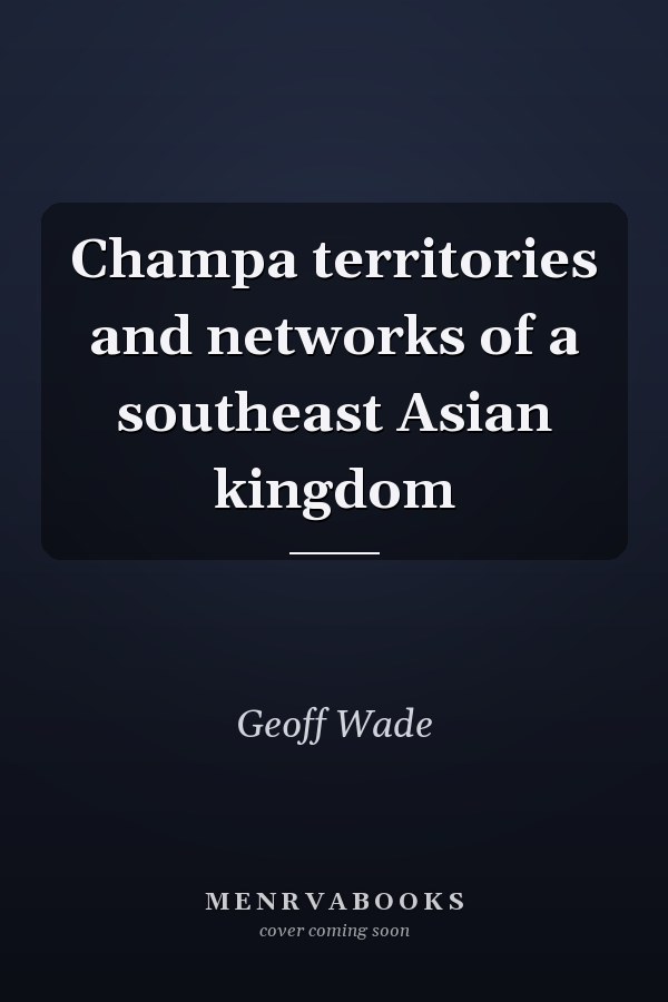 Champa territories and networks of a southeast Asian kingdom