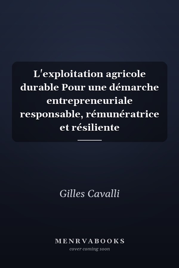 L'exploitation agricole durable Pour une démarche entrepreneuriale responsable, rémunératrice et résiliente
