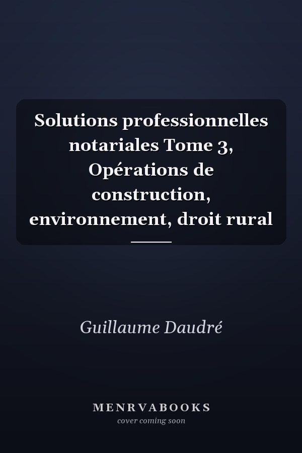 Solutions professionnelles notariales Tome 3, Opérations de construction, environnement, droit rural