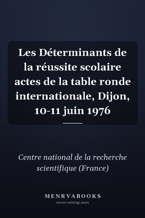 Les Déterminants de la réussite scolaire actes de la table ronde internationale, Dijon, 10-11 juin 1976