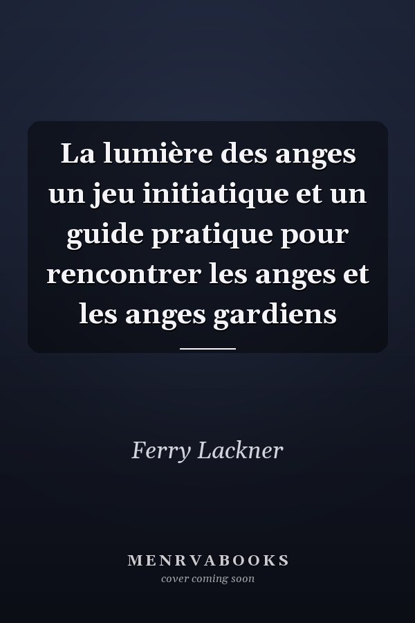 La lumière des anges un jeu initiatique et un guide pratique pour rencontrer les anges et les anges gardiens