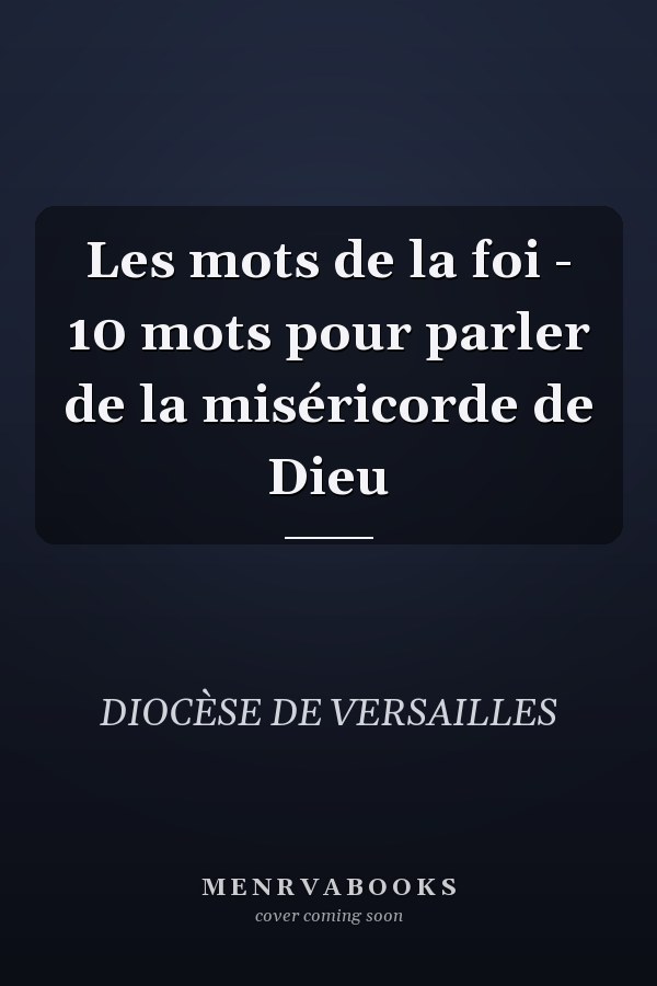 Les mots de la foi - 10 mots pour parler de la miséricorde de Dieu