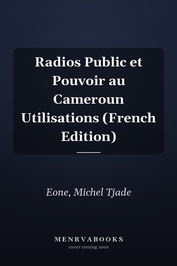 Radios Public et Pouvoir au Cameroun Utilisations (French Edition)