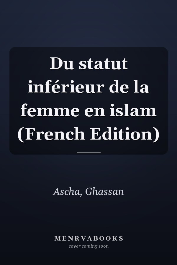 Du statut inférieur de la femme en islam (French Edition)