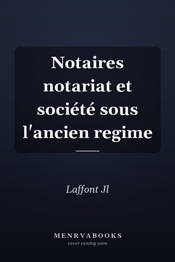 Notaires notariat et société sous l'ancien regime