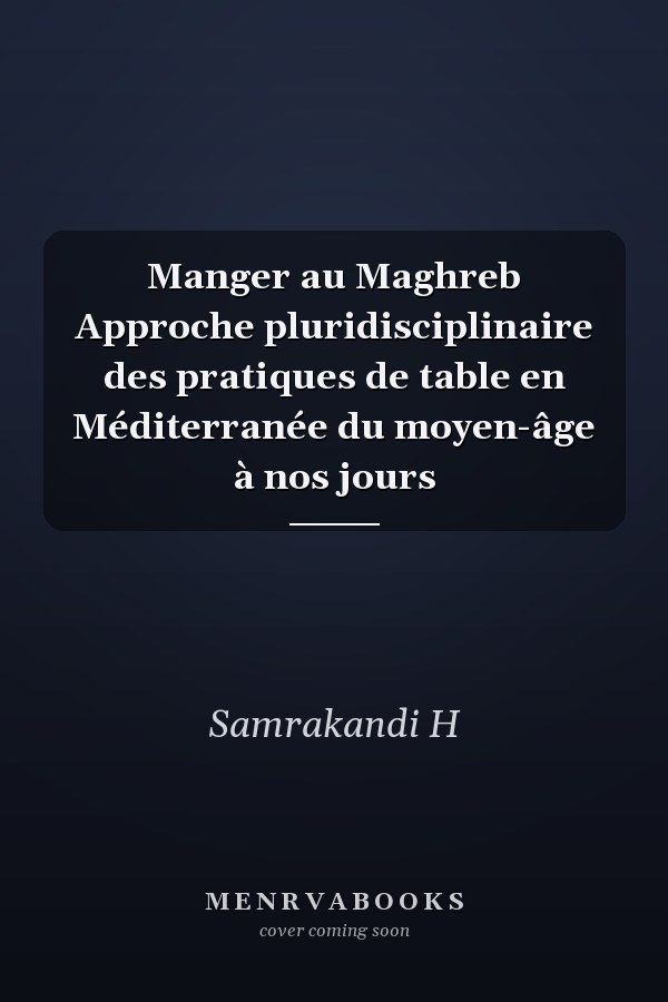Manger au Maghreb Approche pluridisciplinaire des pratiques de table en Méditerranée du moyen-âge à nos jours