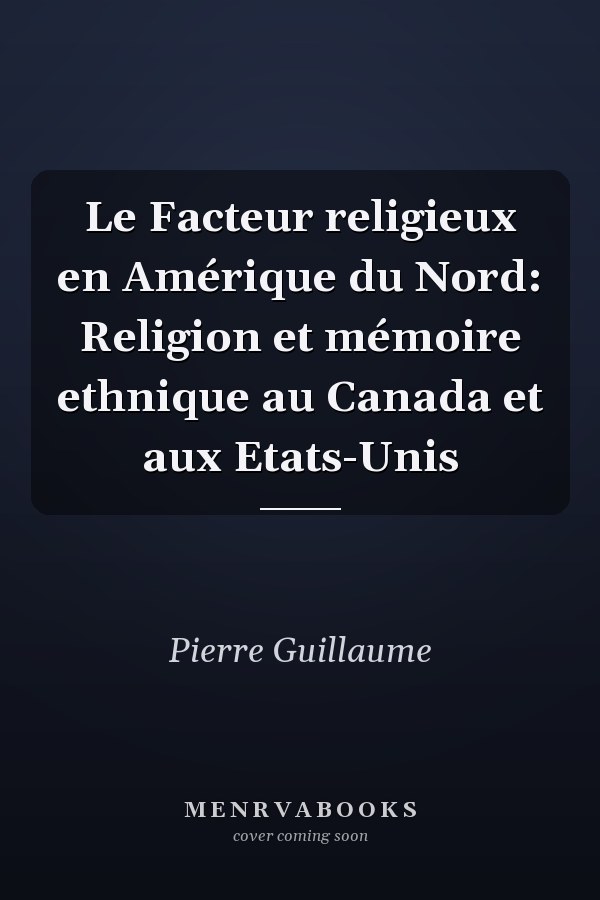 Le Facteur religieux en Amérique du Nord: Religion et mémoire ethnique au Canada et aux Etats-Unis