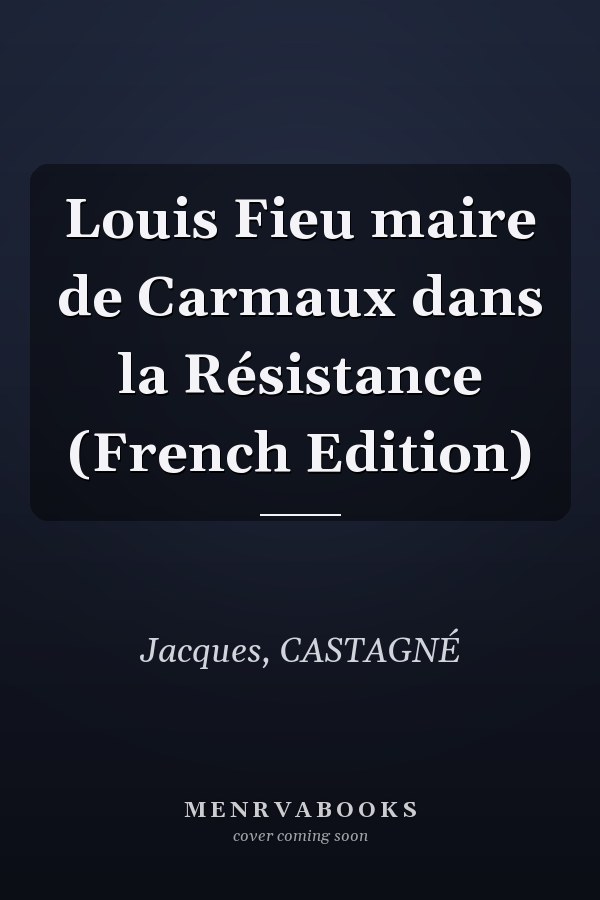 Louis Fieu maire de Carmaux dans la Résistance (French Edition)
