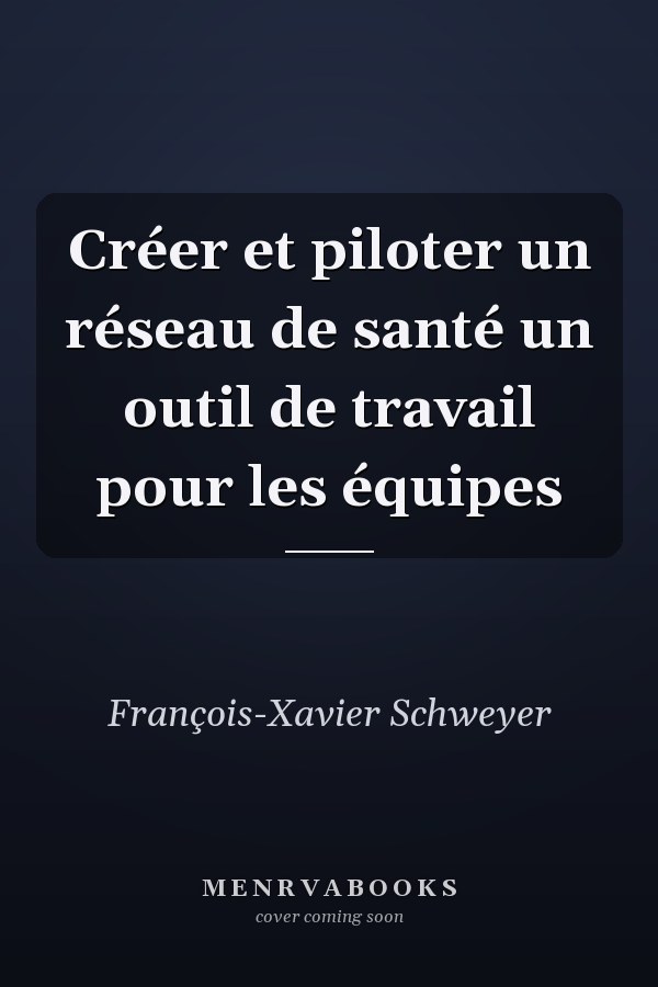 Créer et piloter un réseau de santé un outil de travail pour les équipes
