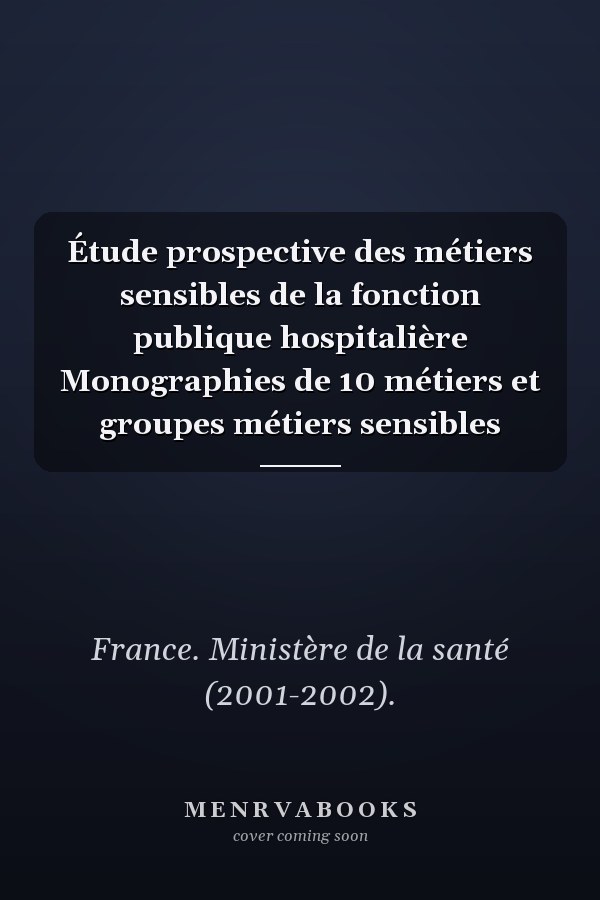 Étude prospective des métiers sensibles de la fonction publique hospitalière Monographies de 10 métiers et groupes métiers sensibles