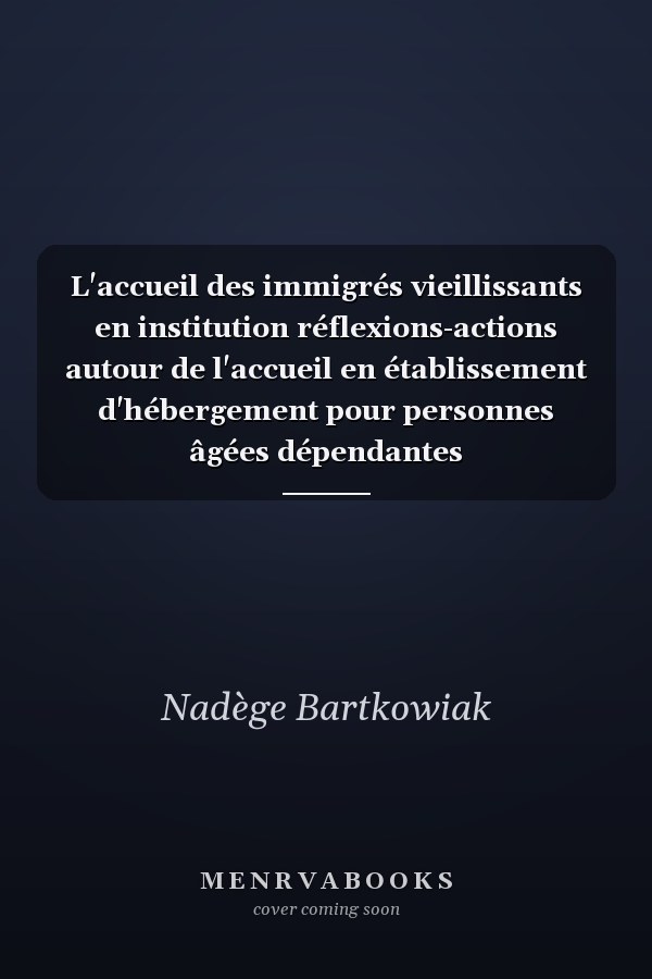 L'accueil des immigrés vieillissants en institution réflexions-actions autour de l'accueil en établissement d'hébergement pour personnes âgées dépendantes