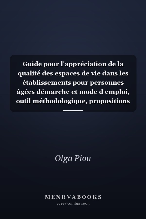 Guide pour l'appréciation de la qualité des espaces de vie dans les établissements pour personnes âgées démarche et mode d'emploi, outil méthodologique, propositions d'évolution