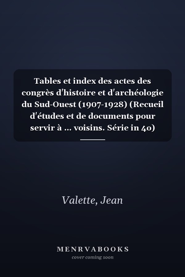 Tables et index des actes des congrès d'histoire et d'archéologie du Sud-Ouest (1907-1928) (Recueil d'études et de documents pour servir à ... voisins. Série in 4o) (French Edition)