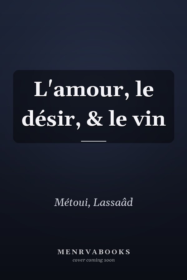 L'amour, le désir, & le vin