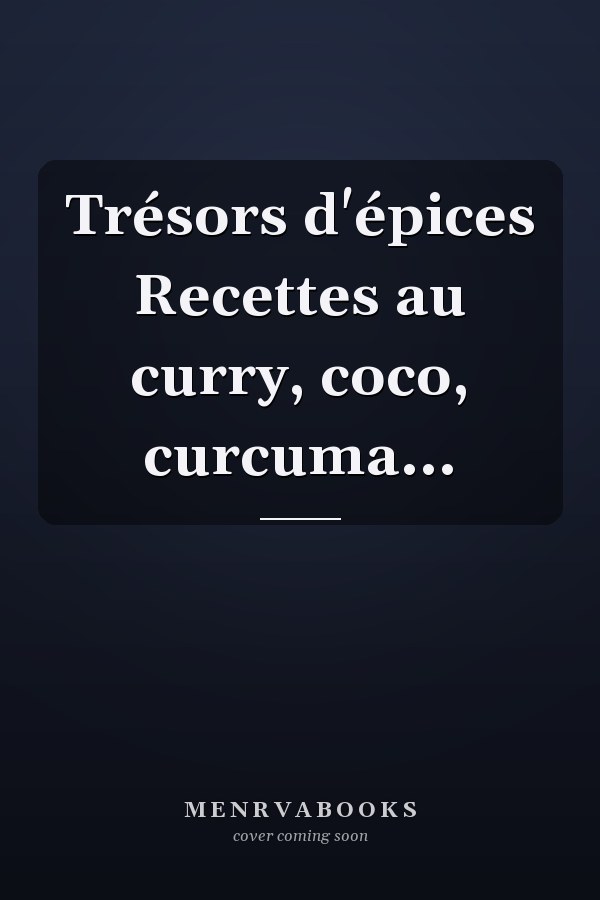 Trésors d'épices Recettes au curry, coco, curcuma...