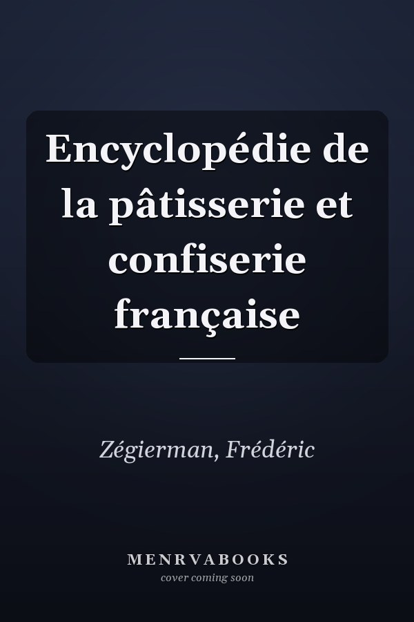 Encyclopédie de la pâtisserie et confiserie française