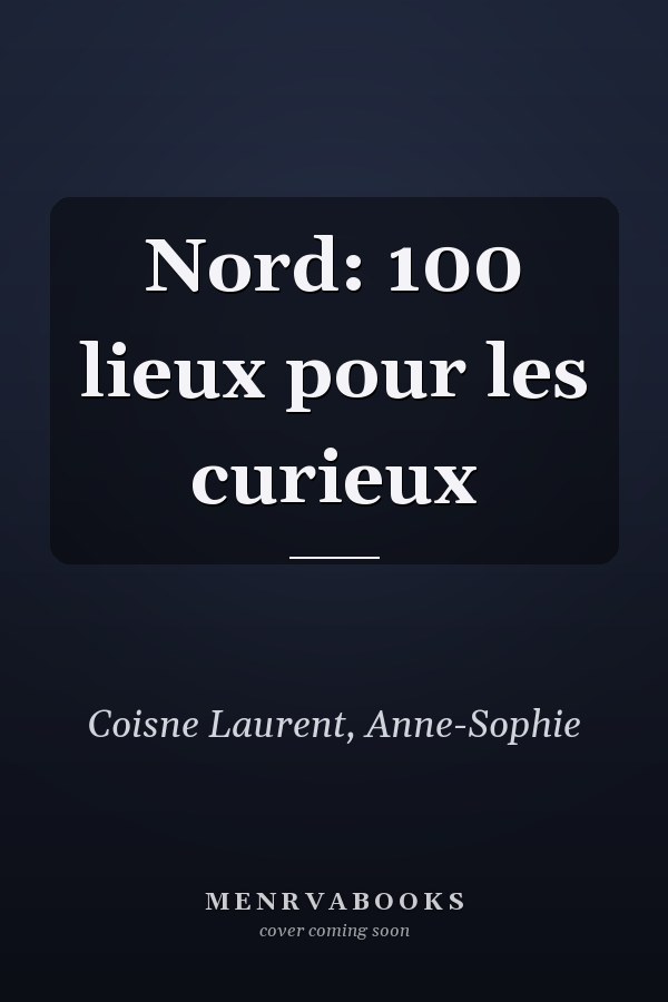 Nord: 100 lieux pour les curieux