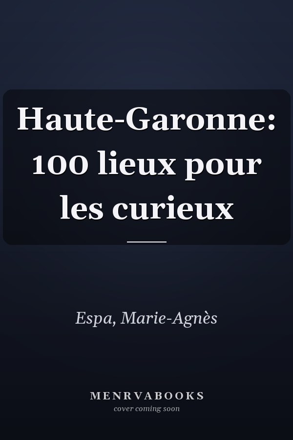 Haute-Garonne: 100 lieux pour les curieux